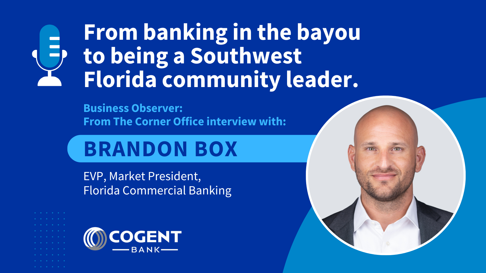 Cogent Associate Feature: “From banking in the Bayou to being a Southwest Florida community leader with Brandon Box”